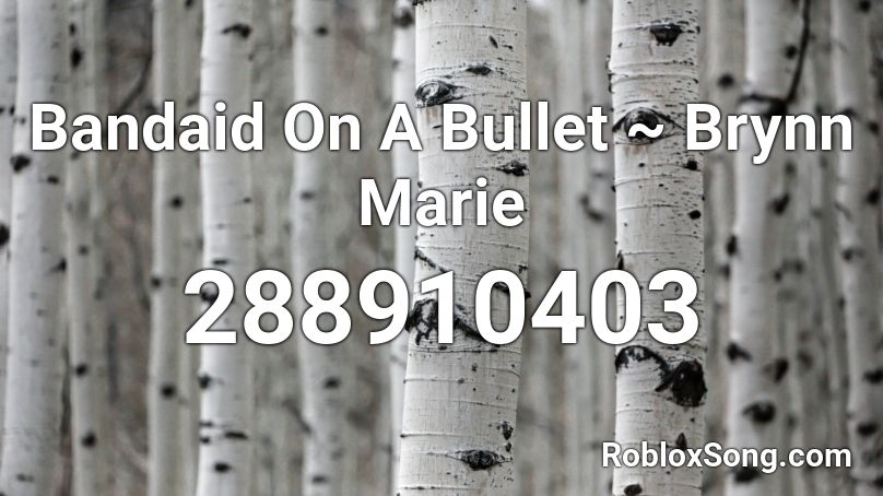 Bandaid On A Bullet ~ Brynn Marie Roblox ID