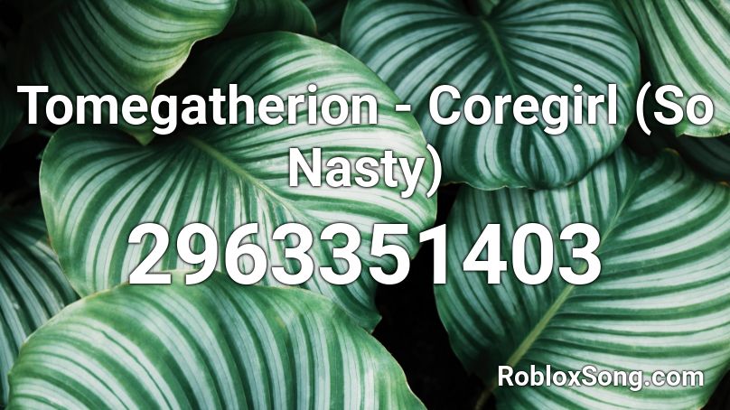Tomegatherion - Coregirl (So Nasty) Roblox ID
