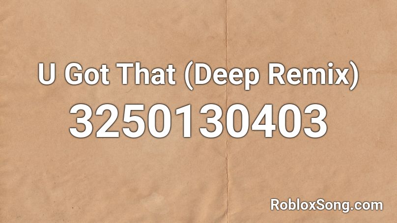 U Got That (Deep Remix) Roblox ID