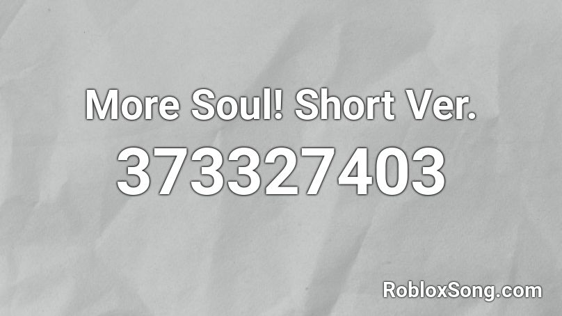 More Soul! Short Ver. Roblox ID