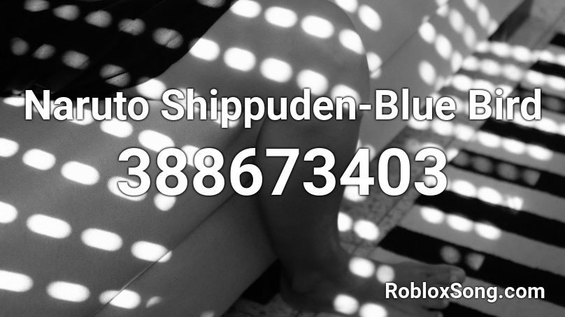 Naruto Shippuden-Blue Bird  Roblox ID