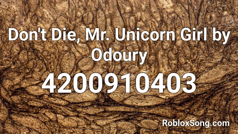 Don't Die, Mr. Unicorn Girl by Odoury Roblox ID