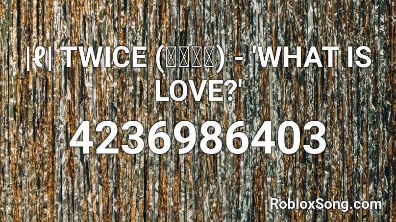 |ℓ| TWICE (트와이스) - 'WHAT IS LOVE?' Roblox ID