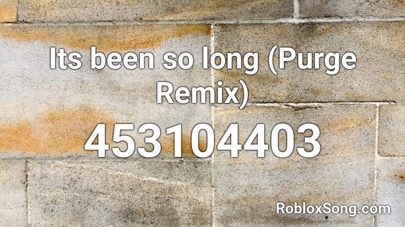 Its been so long (Purge Remix) Roblox ID