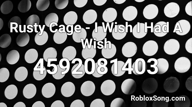 Rusty Cage - I Wish I Had A Wish Roblox ID