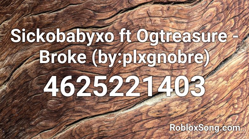 Sickobabyxo ft Ogtreasure - Broke (by:plxgnobre) Roblox ID