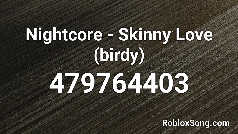 Nightcore - Skinny Love (birdy) Roblox ID