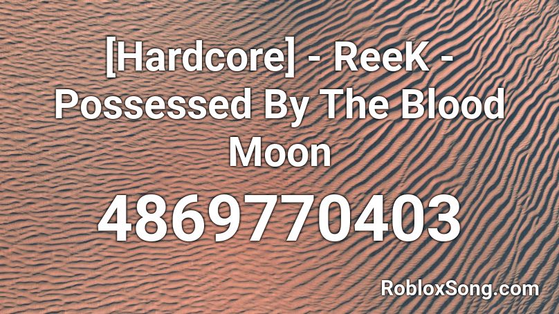 [Hardcore] - ReeK - Possessed By The Blood Moon Roblox ID