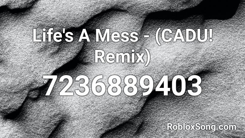 Life's A Mess - (CADU! Remix) Roblox ID