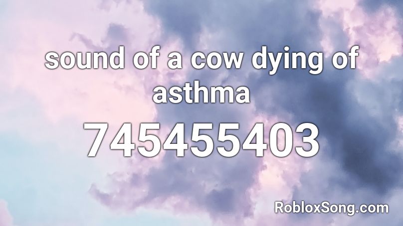 sound of a cow dying of asthma Roblox ID