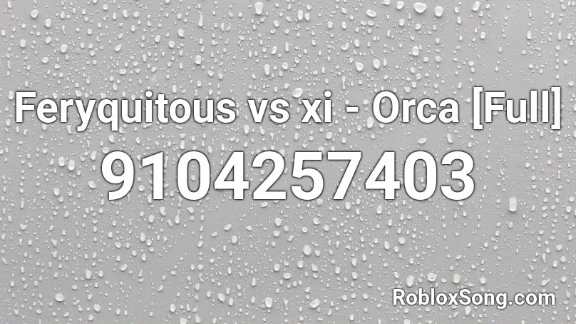 Feryquitous vs xi - Orca [Full] Roblox ID