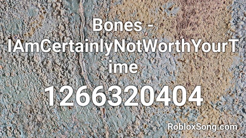 Bones - IAmCertainlyNotWorthYourTime Roblox ID