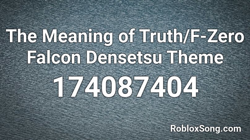 The Meaning of Truth/F-Zero Falcon Densetsu Theme Roblox ID