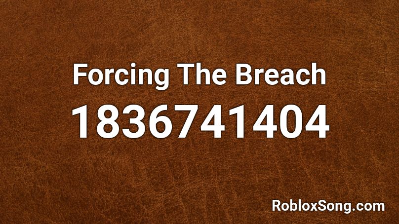 Forcing The Breach Roblox ID