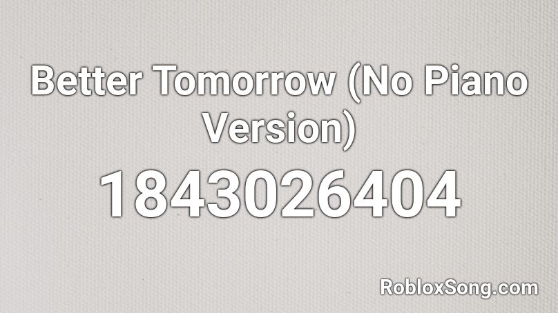 Better Tomorrow (No Piano Version) Roblox ID