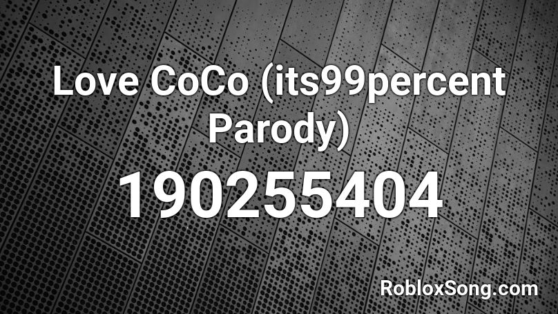 Love CoCo (its99percent Parody) Roblox ID