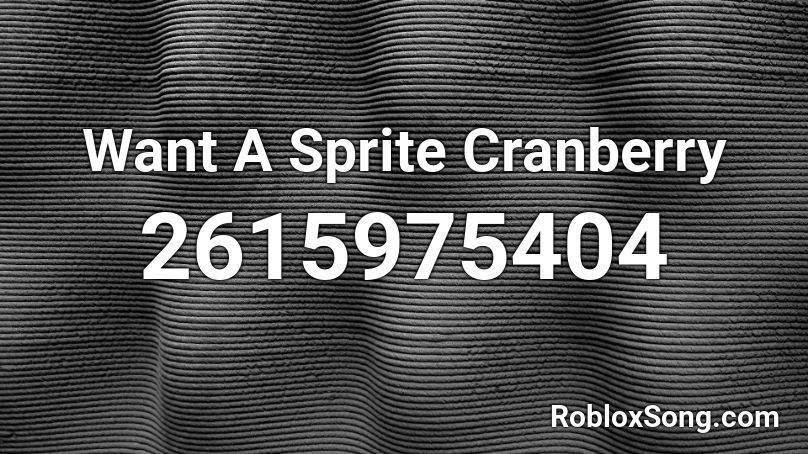 wanna sprite cranberry? Roblox ID - Roblox music codes