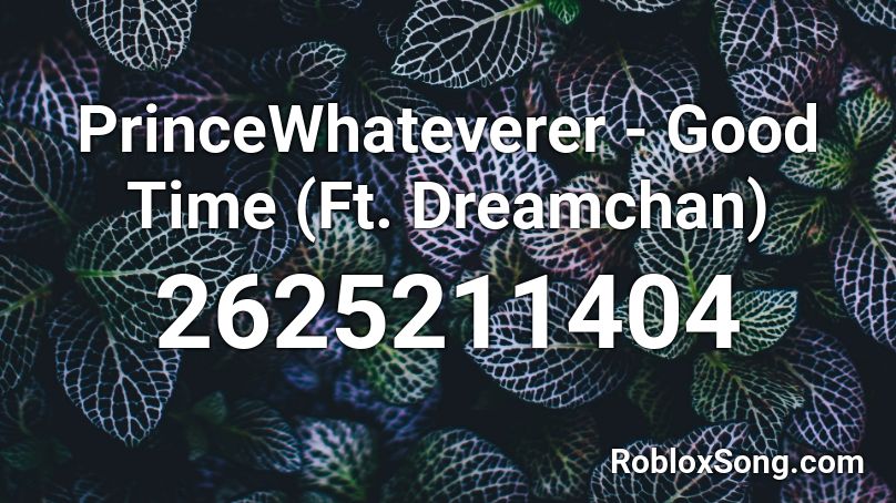 PrinceWhateverer - Good Time (Ft. Dreamchan) Roblox ID