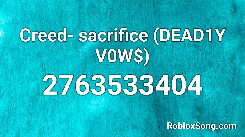 Creed- sacrifice (DEAD1Y V0W$) Roblox ID
