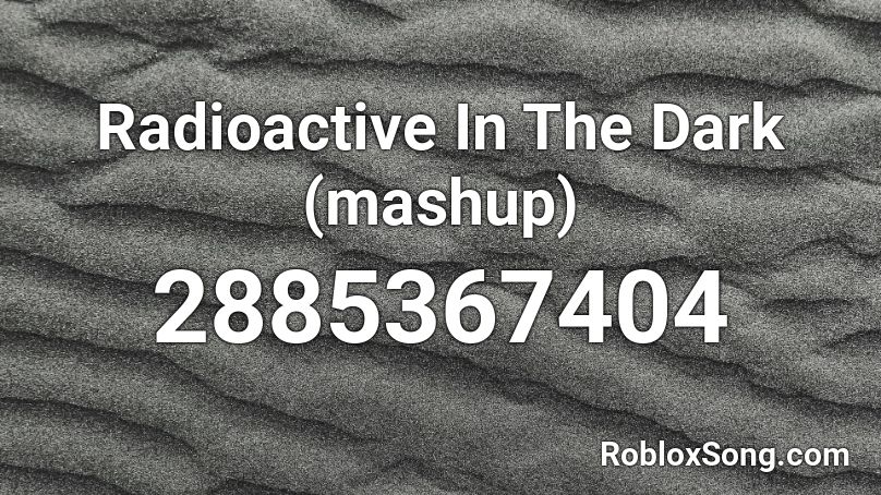 Radioactive In The Dark (mashup) Roblox ID