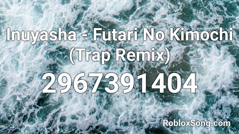 Inuyasha - Futari No Kimochi (Trap Remix) Roblox ID