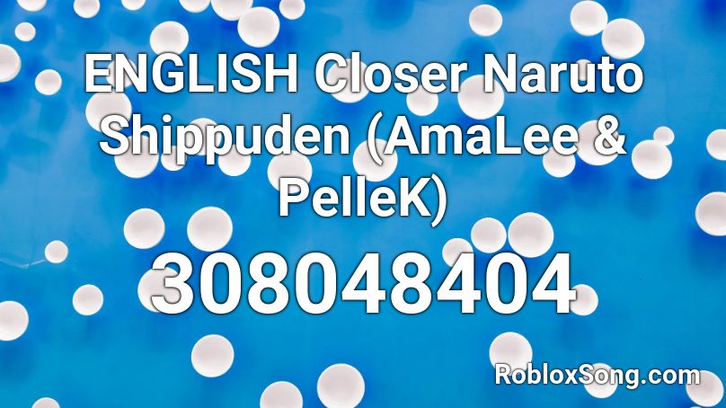 ENGLISH Closer Naruto Shippuden (AmaLee & PelleK) Roblox ID