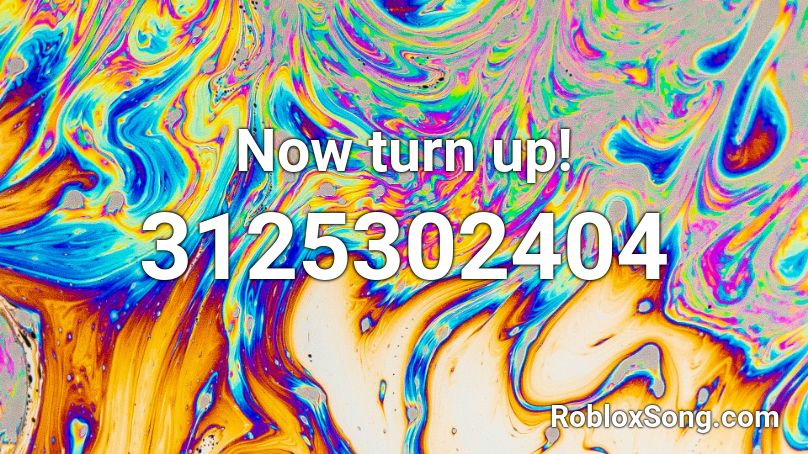 Now turn up! Roblox ID