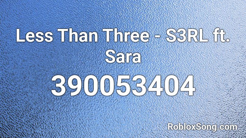 Less Than Three - S3RL ft. Sara  Roblox ID