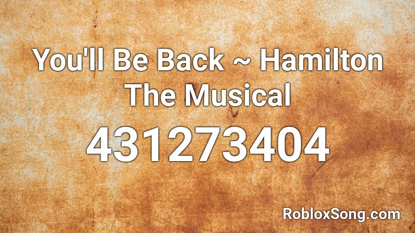 You'll Be Back ~ Hamilton The Musical Roblox ID