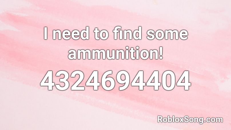 I need to find some ammunition! Roblox ID