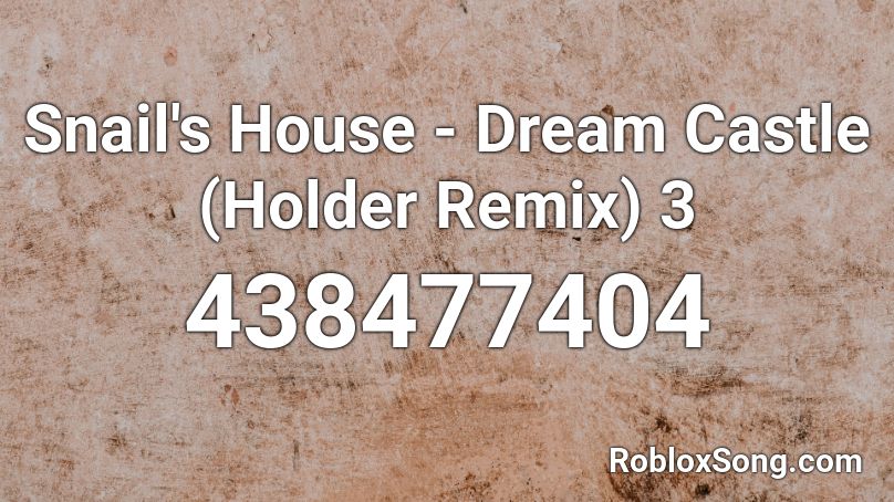 Snail's House - Dream Castle (Holder Remix) 3 Roblox ID