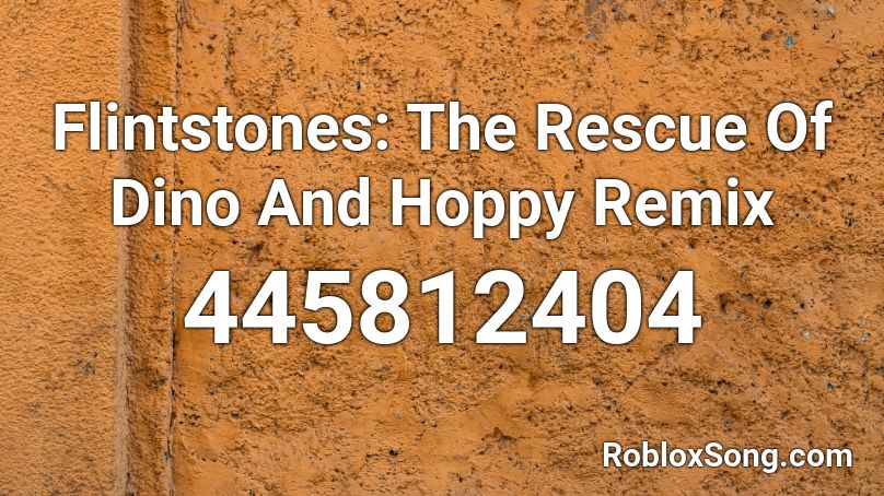 Flintstones: The Rescue Of Dino And Hoppy Remix  Roblox ID
