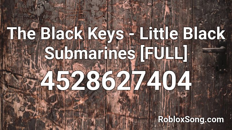 The Black Keys - Little Black Submarines [FULL] Roblox ID