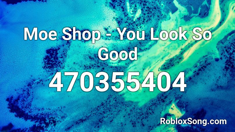 Moe Shop - You Look So Good Roblox ID