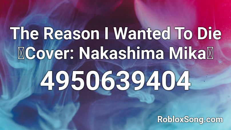 The Reason I Wanted To Die【Cover: Nakashima Mika】 Roblox ID