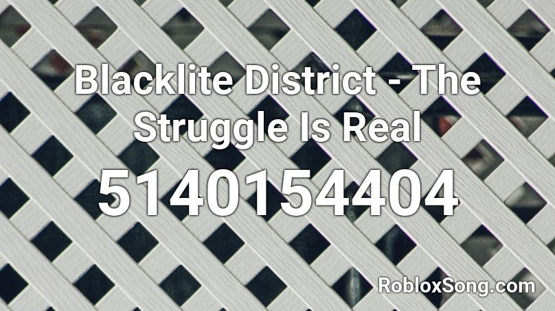 Blacklite District - The Struggle Is Real Roblox ID