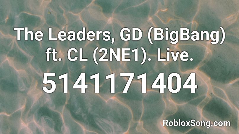 The Leaders, GD (BigBang) ft. CL (2NE1). Live. Roblox ID