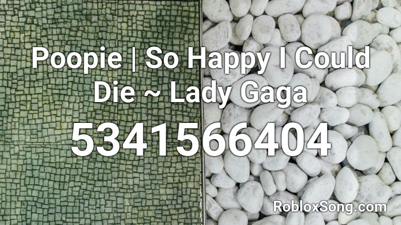 Poopie | So Happy I Could Die ~ Lady Gaga Roblox ID