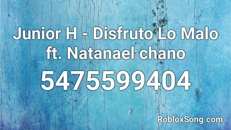 Junior H - Disfruto Lo Malo ft. Natanael chano Roblox ID