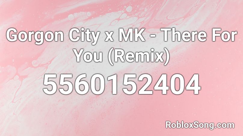 Gorgon City x MK - There For You (Remix) Roblox ID
