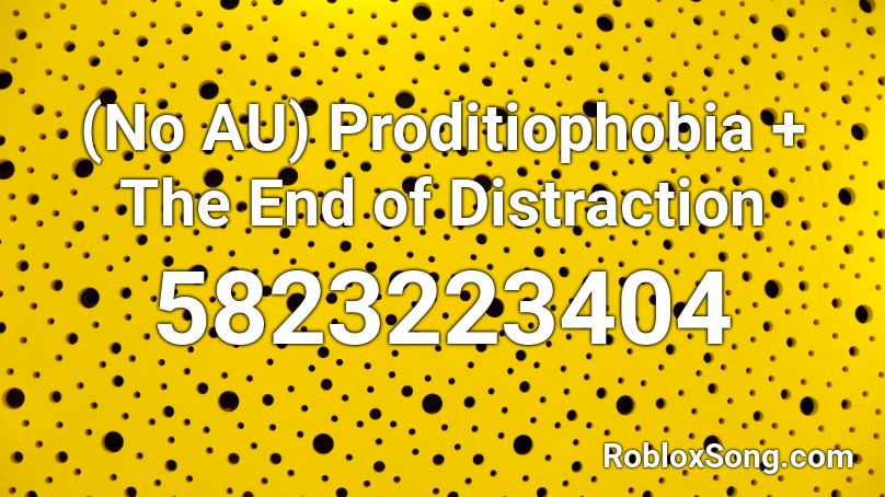 (No AU) Proditiophobia + The End of Distraction Roblox ID