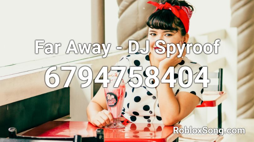 Far Away - DJ Spyroof Roblox ID