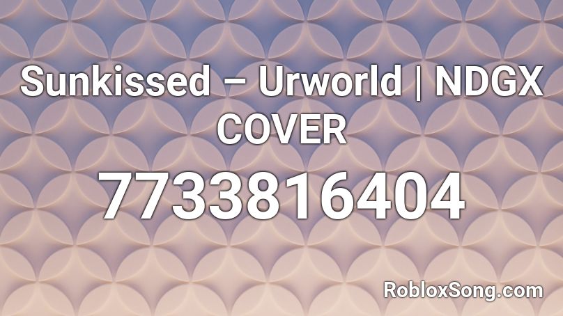 Sunkissed Urworld NDGX COVER Roblox ID Roblox Music Codes 7733816404 