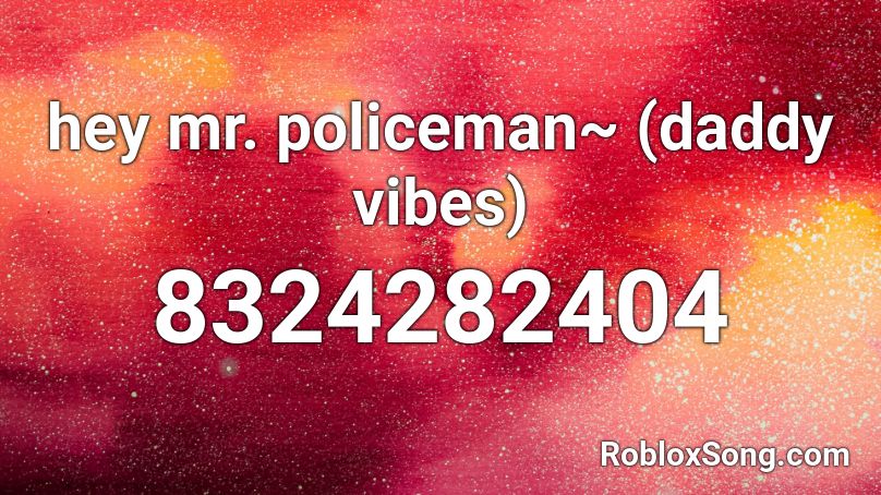 hey mr. policeman~ (daddy vibes) Roblox ID