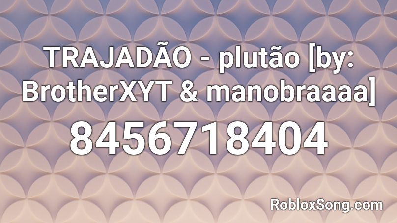 TRAJADÃO - plutão [by: BrotherXYT & manobraaaa] Roblox ID