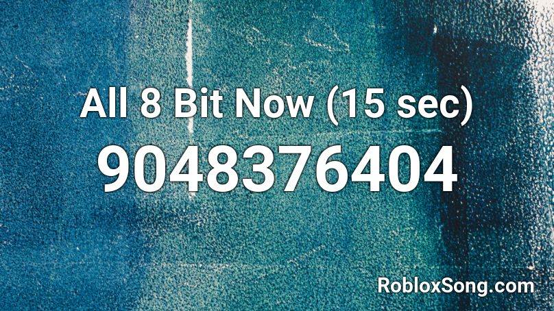 All 8 Bit Now (15 sec) Roblox ID