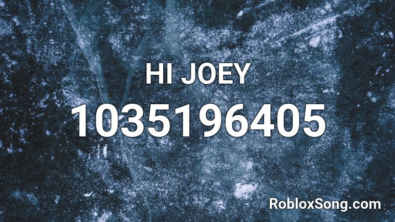 HI JOEY Roblox ID