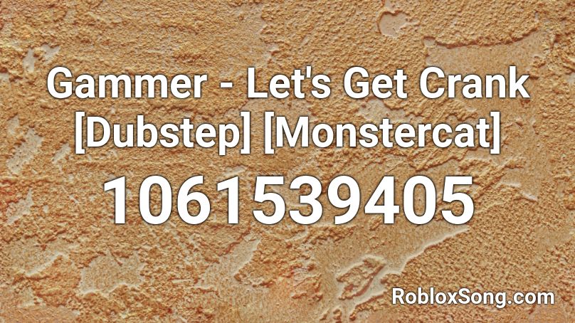 Gammer - Let's Get Crank [Dubstep] [Monstercat] Roblox ID