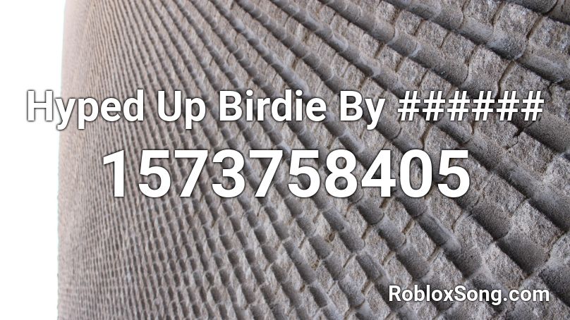 Hyped Up Birdie By ###### Roblox ID