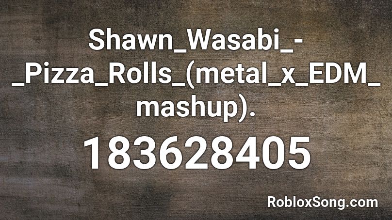 Shawn_Wasabi_-_Pizza_Rolls_(metal_x_EDM_mashup). Roblox ID